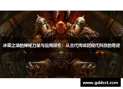 冰霜之油的神秘力量与应用探索：从古代传说到现代科技的奇迹