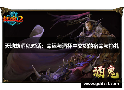 天地劫酒鬼对话：命运与酒杯中交织的宿命与挣扎