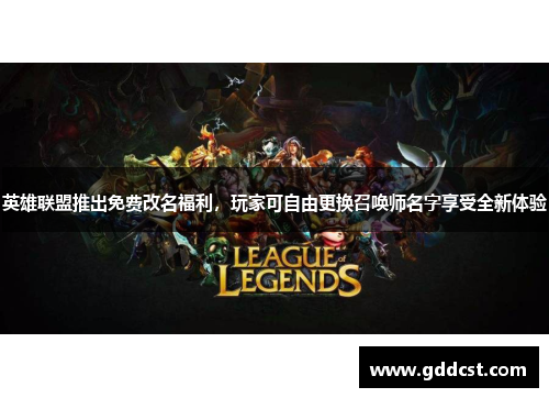 英雄联盟推出免费改名福利，玩家可自由更换召唤师名字享受全新体验
