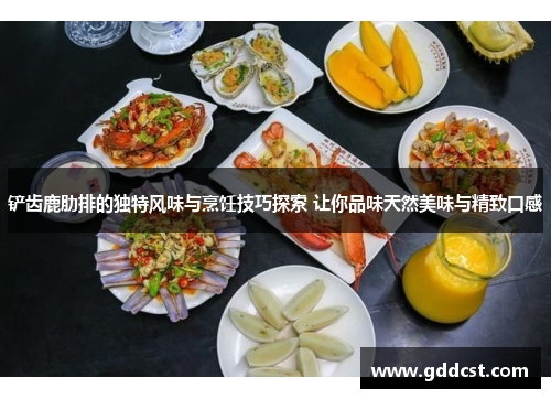 铲齿鹿肋排的独特风味与烹饪技巧探索 让你品味天然美味与精致口感